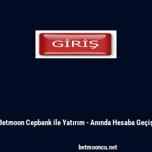 Betmoon Cepbank ile Yatırım - Anında Hesaba Ge&ccedil;iş