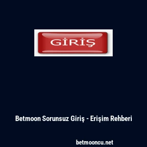 Betmoon Sorunsuz Giriş - Erişim Rehberi
